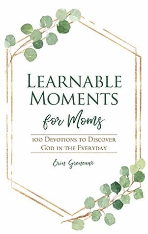 Read Learnable Moments for Moms: 100 Devotions to Discover God in the Everyday - Erin (Osborne) Greneaux file in PDF