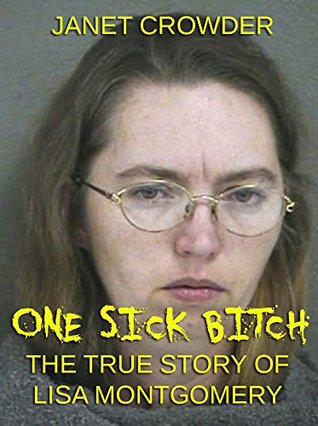 Read online One Sick Bitch : The True Story of Lisa Montgomery: Stories of True Crime - Janet Crowder file in PDF