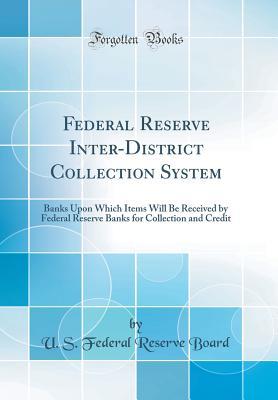Download Federal Reserve Inter-District Collection System: Banks Upon Which Items Will Be Received by Federal Reserve Banks for Collection and Credit (Classic Reprint) - U S Federal Reserve Board file in ePub