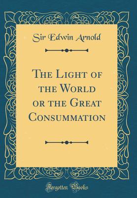 Read online The Light of the World or the Great Consummation (Classic Reprint) - Edwin Arnold file in ePub