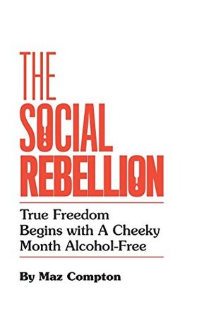 Download The Social Rebellion: True Freedom Begins With a Cheeky Month Alcohol-free - Maz Compton file in ePub