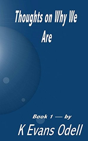 Read online Thoughts On Why We Are - Book 1 (Knowing What You Believe) - K Evans Odell file in ePub