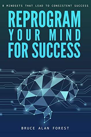 Read online Reprogram Your Mind for Success: 8 Mindsets that Lead to Consistent Victory - Bruce Forest file in ePub