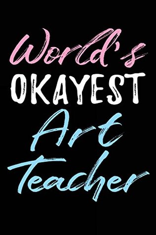 Read online World's Okayest Art Teacher: Teacher Journal Notebook Lined Pages V41 -  | ePub