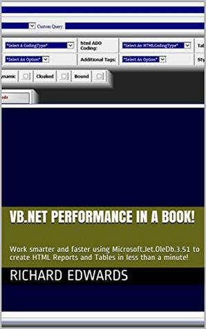 Read online VB.NET PERFORMANCE IN A BOOK!: Work smarter and faster using Microsoft.Jet.OleDb.3.51 to create HTML Reports and Tables in less than a minute! - Richard Edwards file in PDF