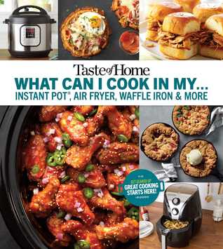 Download Taste of Home What Can I Cook in my Instant Pot, Air Fryer, Waffle Iron?: Get Geared Up, Great Cooking Starts Here - Taste of Home | PDF