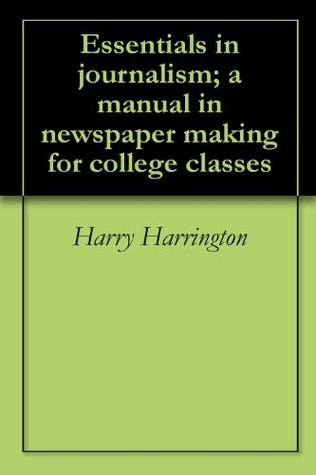 Read online Essentials in journalism; a manual in newspaper making for college classes - Harry Harrington | PDF