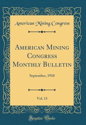Read American Mining Congress Monthly Bulletin, Vol. 13: September, 1910 (Classic Reprint) - American Mining Congress file in ePub