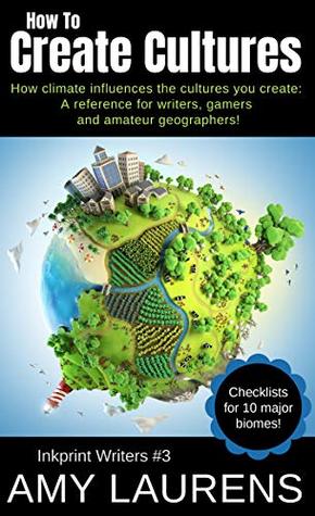 Download How To Create Cultures: How Climate Influences The Cultures You Create: A Reference For Writers, Gamers And Amateur Geographers! (Inkprint Writers Book 3) - Amy Laurens file in ePub