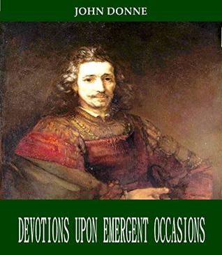 Read Devotions Upon Emergent Occasions [Original and Complete Content] [Classic Poetry Work] (ANNOTATED) - John Donne | PDF