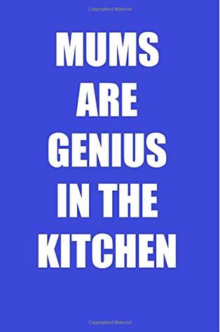 Read Mums Are Genius In The Kitchen: A Perfect Gift For Mothers And Step Moms, 110 Lined Page Journal and 30 Lines Per Page, 6x9, Professionally Designed  girls, students, teachers, and for work. - Andrea Heaton Valetino | PDF