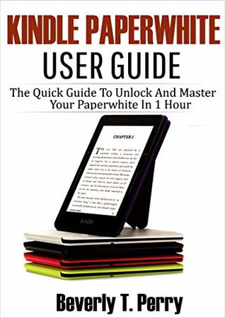 Download Kindle Paperwhite User Guide: The Quick Guide To Unlock And Master Your Paperwhite In 1 Hour - Beverly T. Perry file in ePub