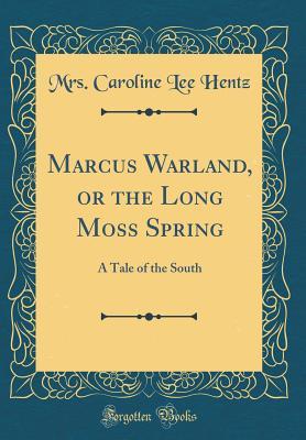 Read online Marcus Warland, or the Long Moss Spring: A Tale of the South (Classic Reprint) - Caroline Lee Hentz | ePub