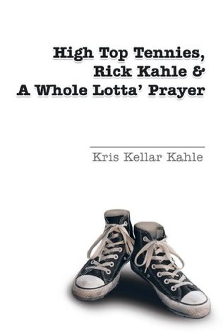 Read online High Top Tennies, Rick Kahle and a Whole Lotta' Prayer - Kris Kellar Kahle | PDF