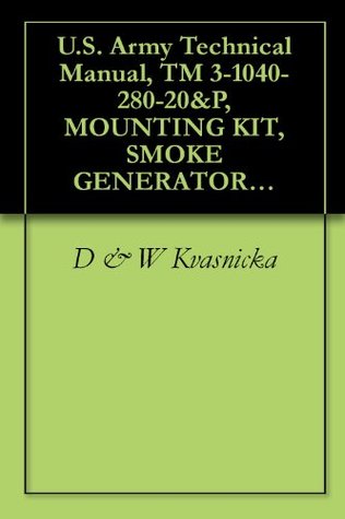 Read online U.S. Army Technical Manual, TM 3-1040-280-20&P, MOUNTING KIT, SMOKE GENERATOR: M284, (NSN 1040-01-249-0272), 1989 - D & W Kvasnicka file in ePub