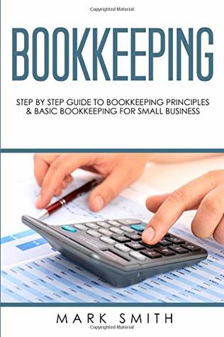 Read Bookkeeping: Step by Step Guide to Bookkeeping Principles and Basic Bookkeeping for Small Business - Mark Smith file in PDF