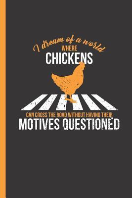 Read I Dream of a World Where Chickens Can Cross the Road Without Having Their Motives Questioned: Notebook & Journal or Diary, Wide Ruled Paper (120 Pages, 6x9) - Lovely Writings file in ePub