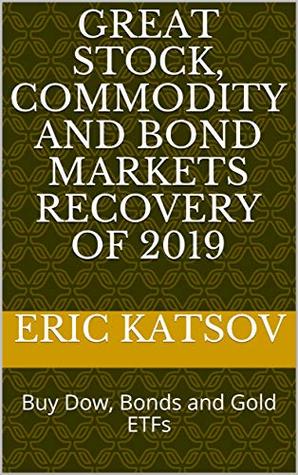 Download Great Stock, Commodity and Bond Markets Recovery of 2019: Buy Dow, Bonds and Gold ETFs (Stock Market Monitor Book 4) - Eric Katsov file in PDF
