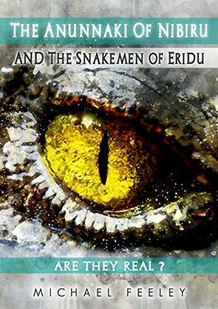 Read online The Anunnaki Of Nibiru And The Snakemen Of Eridu: Are They Real? - Michael Feeley | PDF