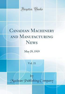 Read online Canadian Machinery and Manufacturing News, Vol. 21: May 29, 1919 (Classic Reprint) - MacLean Publishing Company | PDF