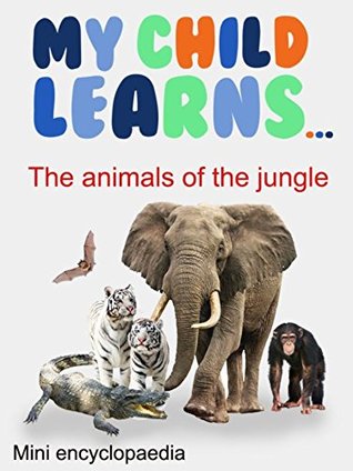 Read My Child Learns The animals of the jungle: Mini encyclopaedia The animals of the jungle - Colette Sagan file in ePub