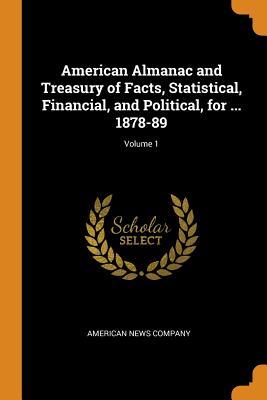 Read American Almanac and Treasury of Facts, Statistical, Financial, and Political, for  1878-89; Volume 1 - American News Company file in PDF