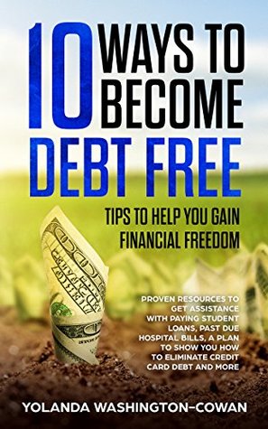 Read online 10 Ways to Become Debt Free: Tips to help you Gain Financial Freedom - Yolanda Washington-Cowan | ePub