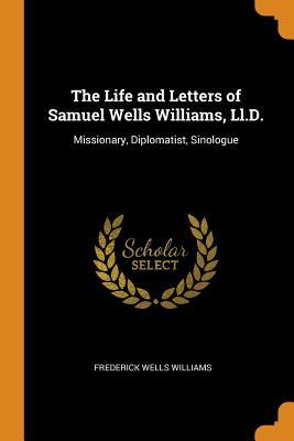 Read online The Life and Letters of Samuel Wells Williams, LL.D.: Missionary, Diplomatist, Sinologue - Frederick Wells Williams | PDF