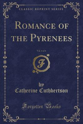 Read online Romance of the Pyrenees, Vol. 4 of 4 (Classic Reprint) - Catherine Cuthbertson | PDF