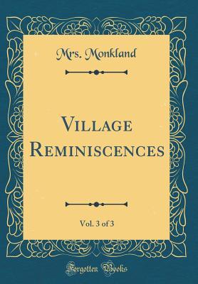 Read Village Reminiscences, Vol. 3 of 3 (Classic Reprint) - Anne Catharine Monkland | PDF