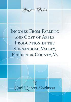 Read online Incomes from Farming and Cost of Apple Production in the Shenandoah Valley, Frederick County, Va (Classic Reprint) - Carl Robert Swinson | ePub