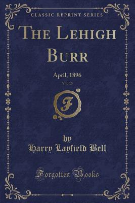 Read online The Lehigh Burr, Vol. 15: April, 1896 (Classic Reprint) - Harry Layfield Bell file in ePub
