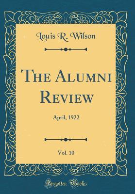 Read online The Alumni Review, Vol. 10: April, 1922 (Classic Reprint) - Louis R. Wilson file in PDF