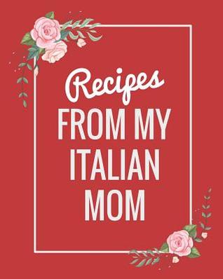 Read online Recipes from My Italian Mom: Fill in the Blank Cookbook and Recipe Organizer to Collect Your Most Treasured Family Dishes -  | ePub