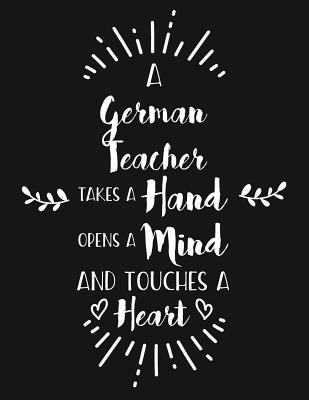 Read A German Teacher Takes a Hand Opens a Mind and Touches a Heart: Blank Line Teacher Appreciation Notebook (8.5 X 11 - 110 Pages) - B Z Sarah file in PDF