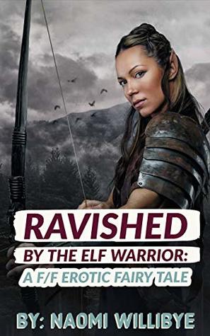 Read Ravished by the Elf Warrior: A F/F Erotic Fairy Tale - Naomi Willibye | ePub
