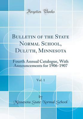 Read Bulletin of the State Normal School, Duluth, Minnesota, Vol. 1: Fourth Annual Catalogue, with Announcements for 1906-1907 (Classic Reprint) - Minnesota State Normal School file in ePub