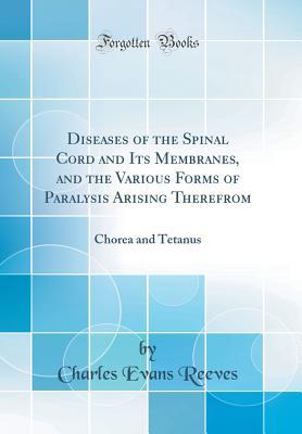 Download Diseases of the Spinal Cord and Its Membranes, and the Various Forms of Paralysis Arising Therefrom: Chorea and Tetanus (Classic Reprint) - Charles Evans Reeves | ePub