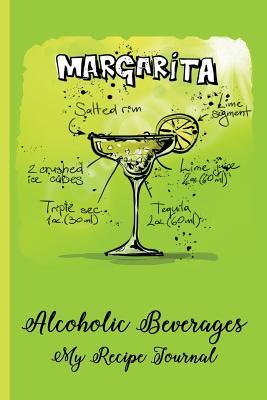 Read Alcoholic Beverages - My Recipe Journal: Margarita Recipes, Cocktail Recipes, Cocktail Recipe Journal - For Grandma, Grandpa, Mom, Dad, Cooks, Chefs - 6 X 9 - Recipes, Notebook, Diary, Blank Book -  | PDF