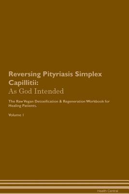 Download Reversing Pityriasis Simplex Capillitii: As God Intended The Raw Vegan Plant-Based Detoxification & Regeneration Workbook for Healing Patients. Volume 1 - Health Central file in ePub