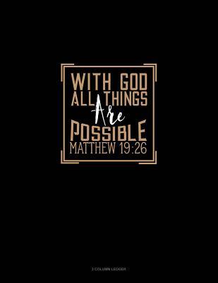Read online With God All Things Are Possible - Matthew 19: 26: 3 Column Ledger -  | PDF