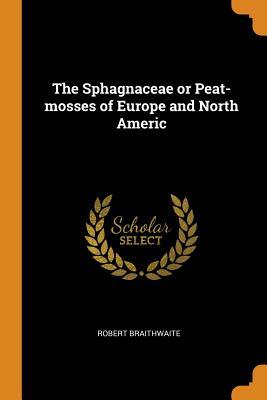 Read The Sphagnaceae or Peat-Mosses of Europe and North Americ - Robert Braithwaite file in PDF