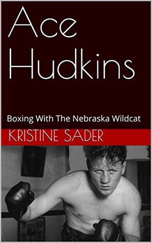 Read Ace Hudkins: Boxing With The Nebraska Wildcat - Kristine Sader | PDF