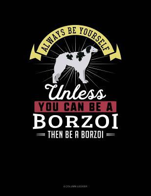 Read online Always Be Yourself Unless You Can Be a Borzoi Then Be a Borzoi: 4 Column Ledger -  | ePub