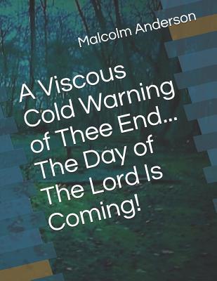 Read online A Viscous Cold Warning of Thee End The Day of The Lord Is Coming! - Malcolm Anderson | PDF