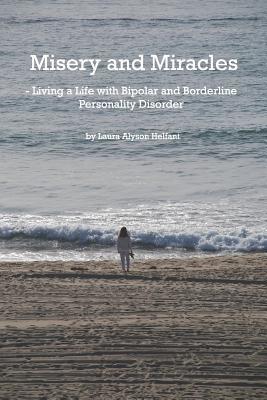 Download Misery and Miracles: Living a Life with Bipolar and and Borderline Personality Disorder - Laura Helfant | PDF