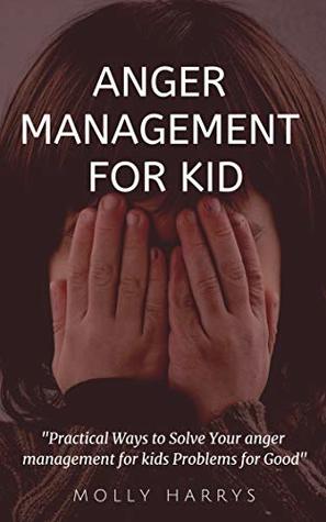 Download Anger Management for Kids - Practical Ways to Solve Your anger management for kids Problems for Good: How to anger management for kids with These Easy Changes - Molly Harrys file in PDF