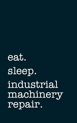 Read online Eat. Sleep. Industrial Machinery Repair. - Lined Notebook: Writing Journal -  | PDF