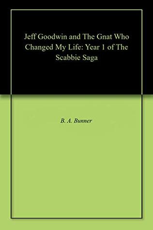 Download Jeff Goodwin and The Gnat Who Changed My Life: Year 1 of The Scabbie Saga - B. A. Bunner | ePub