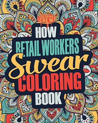 Download How Retail Workers Swear Coloring Book: A Funny, Irreverent, Clean Swear Word Retail Worker Coloring Book Gift Idea: Volume 1 (Retail Worker Coloring Books) - Coloring Crew file in PDF